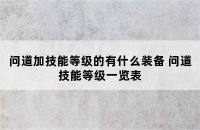 问道加技能等级的有什么装备 问道技能等级一览表